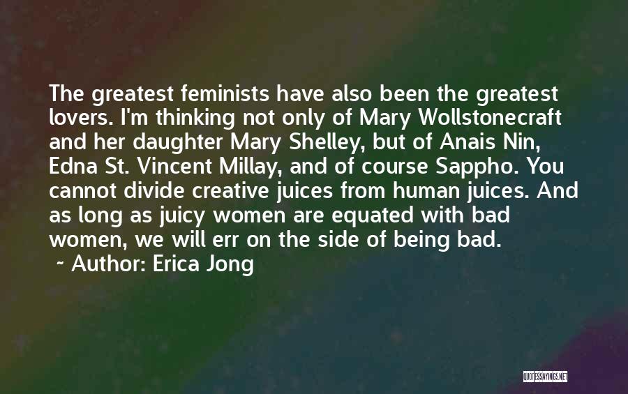 Erica Jong Quotes: The Greatest Feminists Have Also Been The Greatest Lovers. I'm Thinking Not Only Of Mary Wollstonecraft And Her Daughter Mary