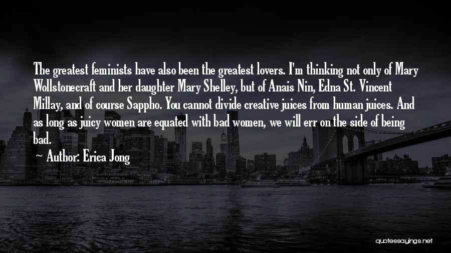 Erica Jong Quotes: The Greatest Feminists Have Also Been The Greatest Lovers. I'm Thinking Not Only Of Mary Wollstonecraft And Her Daughter Mary