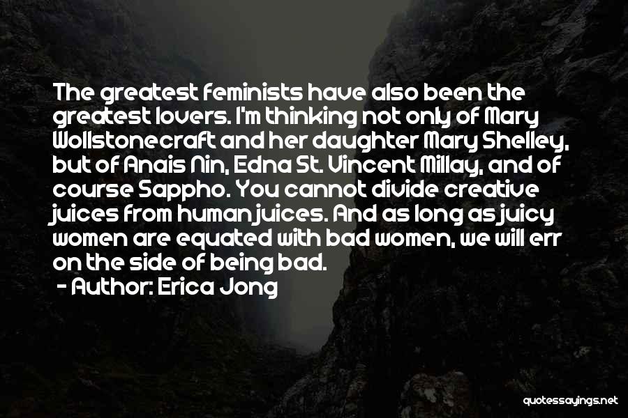 Erica Jong Quotes: The Greatest Feminists Have Also Been The Greatest Lovers. I'm Thinking Not Only Of Mary Wollstonecraft And Her Daughter Mary