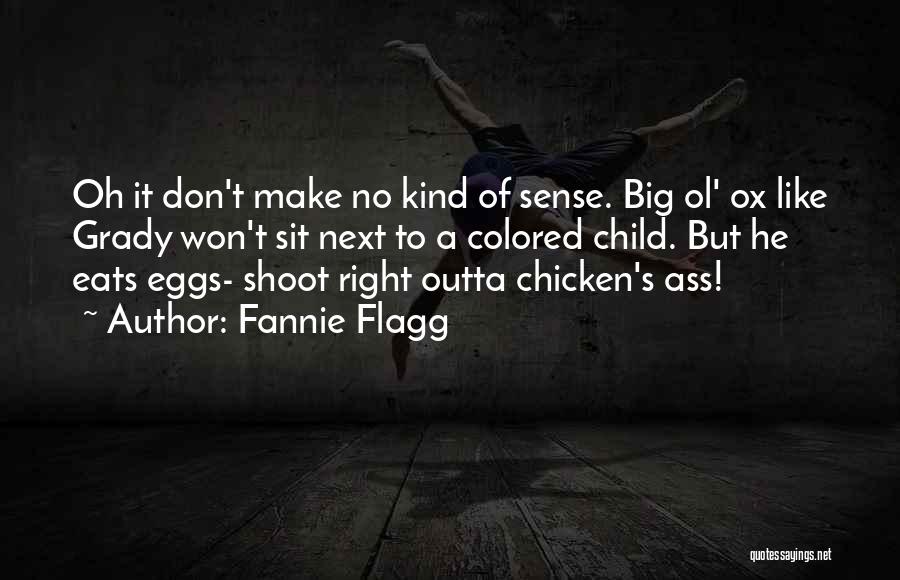 Fannie Flagg Quotes: Oh It Don't Make No Kind Of Sense. Big Ol' Ox Like Grady Won't Sit Next To A Colored Child.