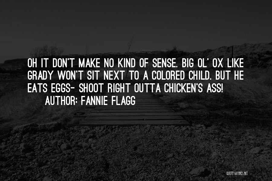 Fannie Flagg Quotes: Oh It Don't Make No Kind Of Sense. Big Ol' Ox Like Grady Won't Sit Next To A Colored Child.