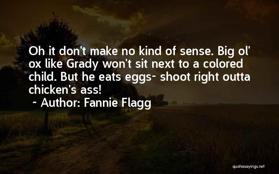 Fannie Flagg Quotes: Oh It Don't Make No Kind Of Sense. Big Ol' Ox Like Grady Won't Sit Next To A Colored Child.