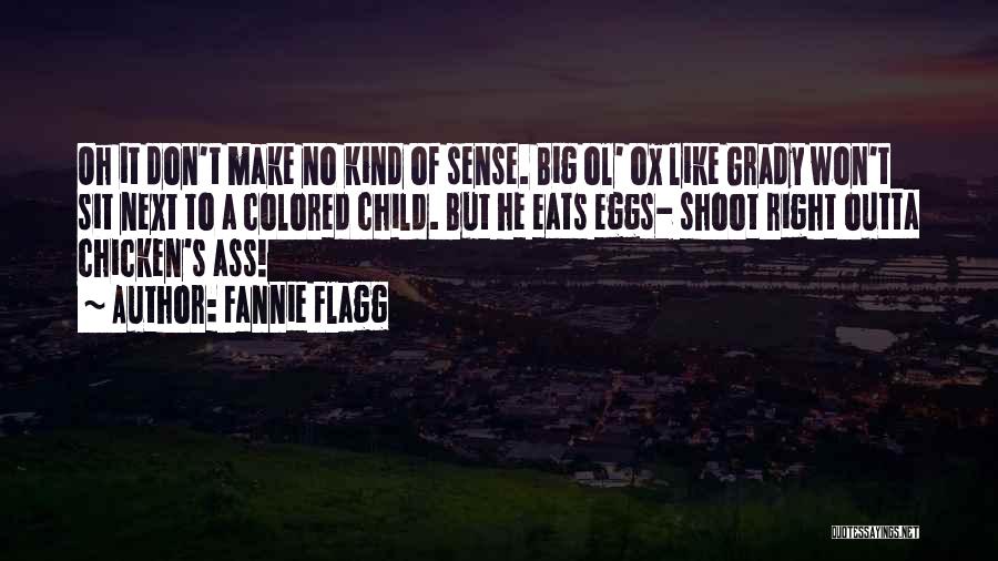 Fannie Flagg Quotes: Oh It Don't Make No Kind Of Sense. Big Ol' Ox Like Grady Won't Sit Next To A Colored Child.