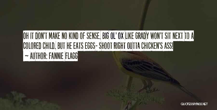 Fannie Flagg Quotes: Oh It Don't Make No Kind Of Sense. Big Ol' Ox Like Grady Won't Sit Next To A Colored Child.