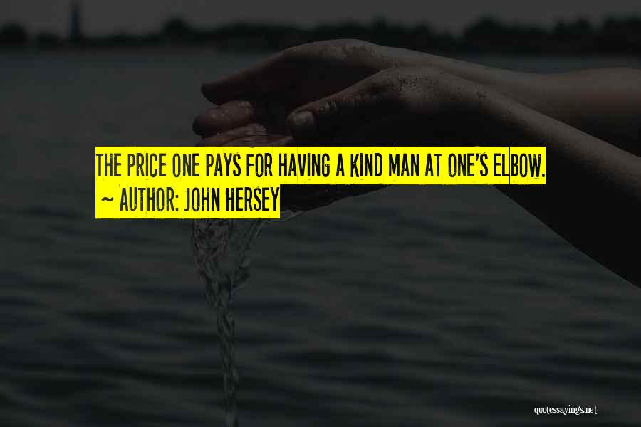 John Hersey Quotes: The Price One Pays For Having A Kind Man At One's Elbow.