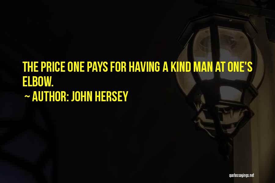 John Hersey Quotes: The Price One Pays For Having A Kind Man At One's Elbow.