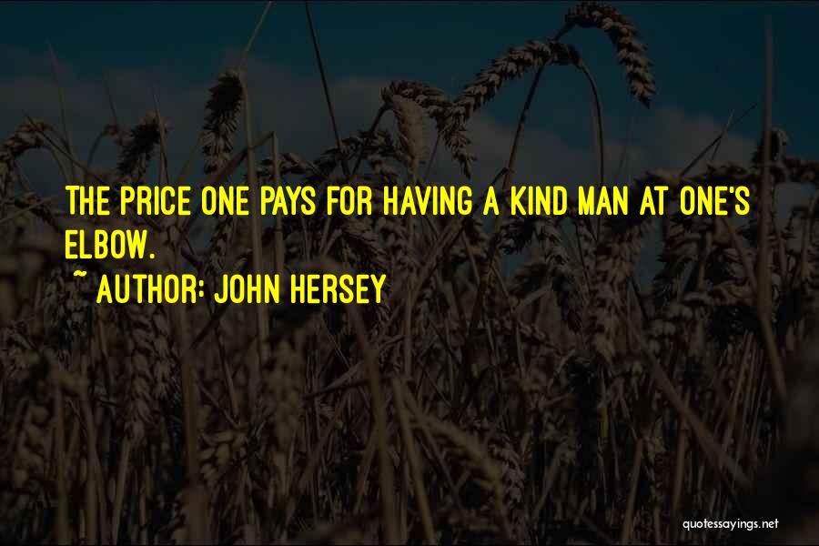 John Hersey Quotes: The Price One Pays For Having A Kind Man At One's Elbow.