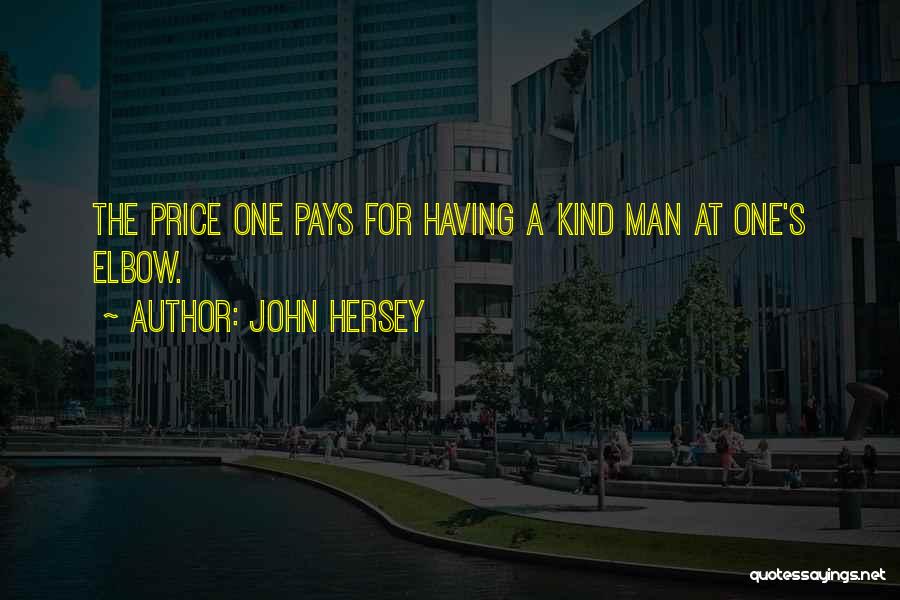 John Hersey Quotes: The Price One Pays For Having A Kind Man At One's Elbow.