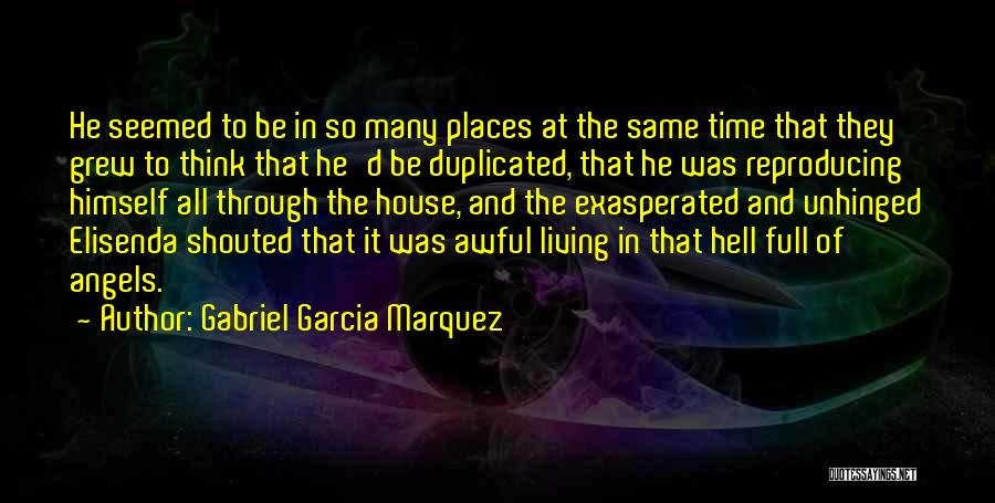 Gabriel Garcia Marquez Quotes: He Seemed To Be In So Many Places At The Same Time That They Grew To Think That He'd Be