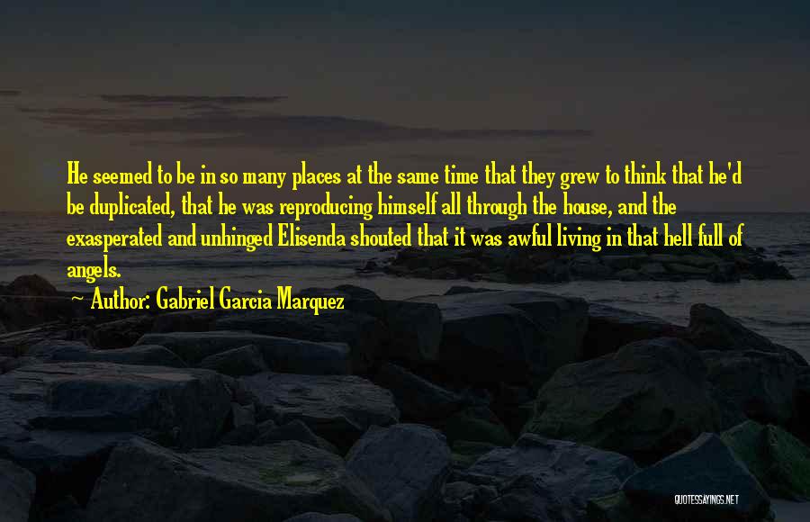 Gabriel Garcia Marquez Quotes: He Seemed To Be In So Many Places At The Same Time That They Grew To Think That He'd Be