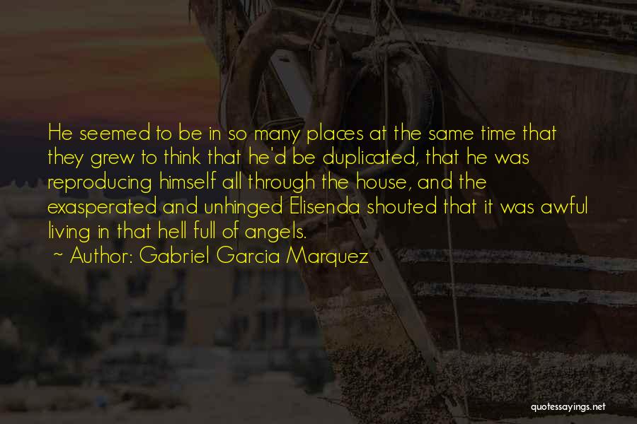 Gabriel Garcia Marquez Quotes: He Seemed To Be In So Many Places At The Same Time That They Grew To Think That He'd Be