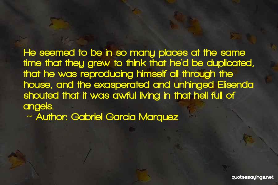 Gabriel Garcia Marquez Quotes: He Seemed To Be In So Many Places At The Same Time That They Grew To Think That He'd Be