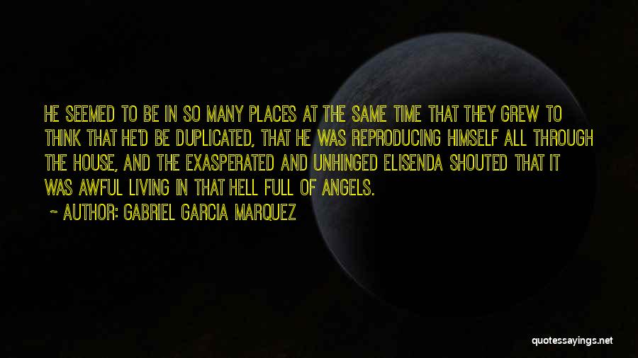 Gabriel Garcia Marquez Quotes: He Seemed To Be In So Many Places At The Same Time That They Grew To Think That He'd Be