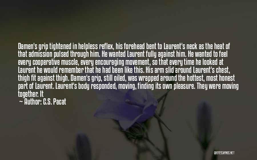 C.S. Pacat Quotes: Damen's Grip Tightened In Helpless Reflex, His Forehead Bent To Laurent's Neck As The Heat Of That Admission Pulsed Through