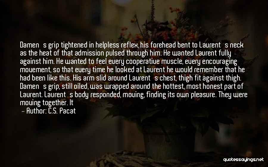 C.S. Pacat Quotes: Damen's Grip Tightened In Helpless Reflex, His Forehead Bent To Laurent's Neck As The Heat Of That Admission Pulsed Through