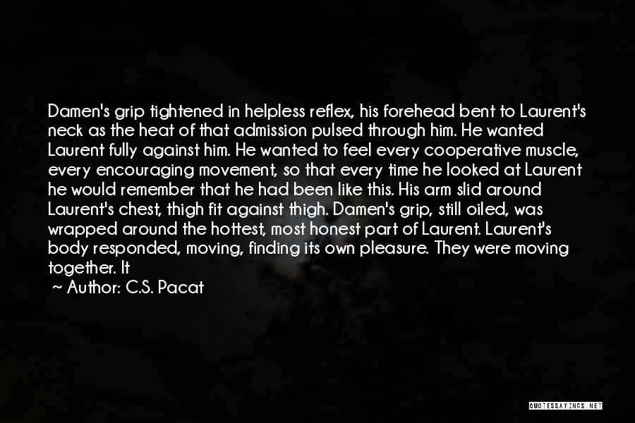 C.S. Pacat Quotes: Damen's Grip Tightened In Helpless Reflex, His Forehead Bent To Laurent's Neck As The Heat Of That Admission Pulsed Through