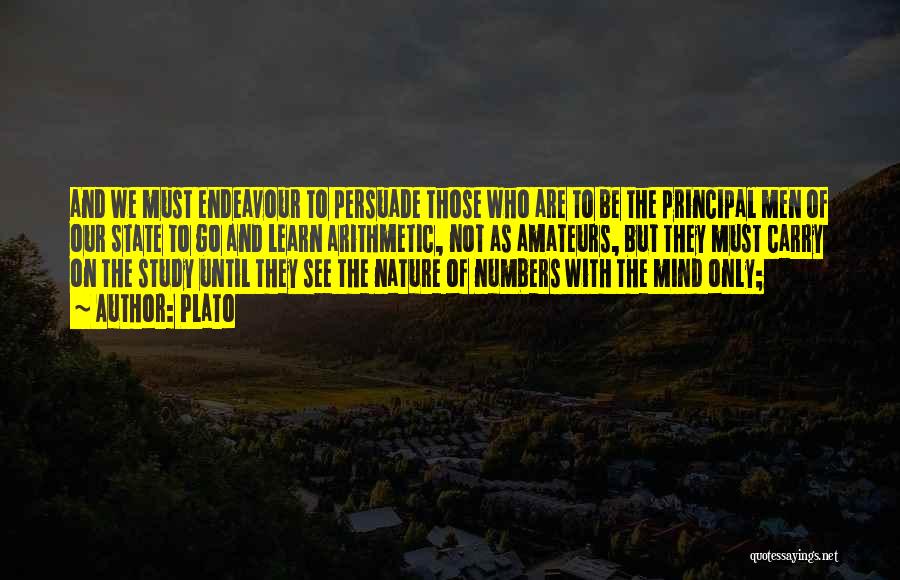 Plato Quotes: And We Must Endeavour To Persuade Those Who Are To Be The Principal Men Of Our State To Go And
