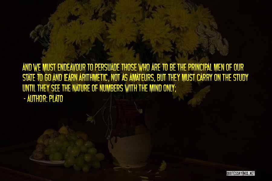 Plato Quotes: And We Must Endeavour To Persuade Those Who Are To Be The Principal Men Of Our State To Go And