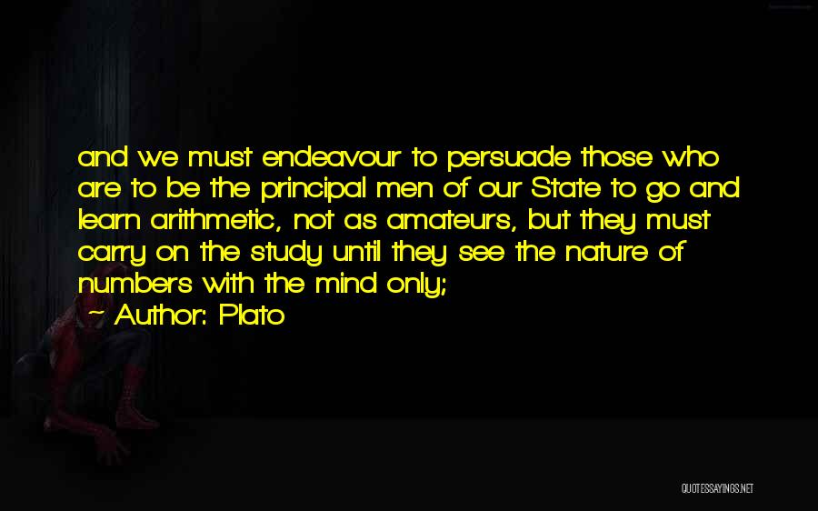 Plato Quotes: And We Must Endeavour To Persuade Those Who Are To Be The Principal Men Of Our State To Go And