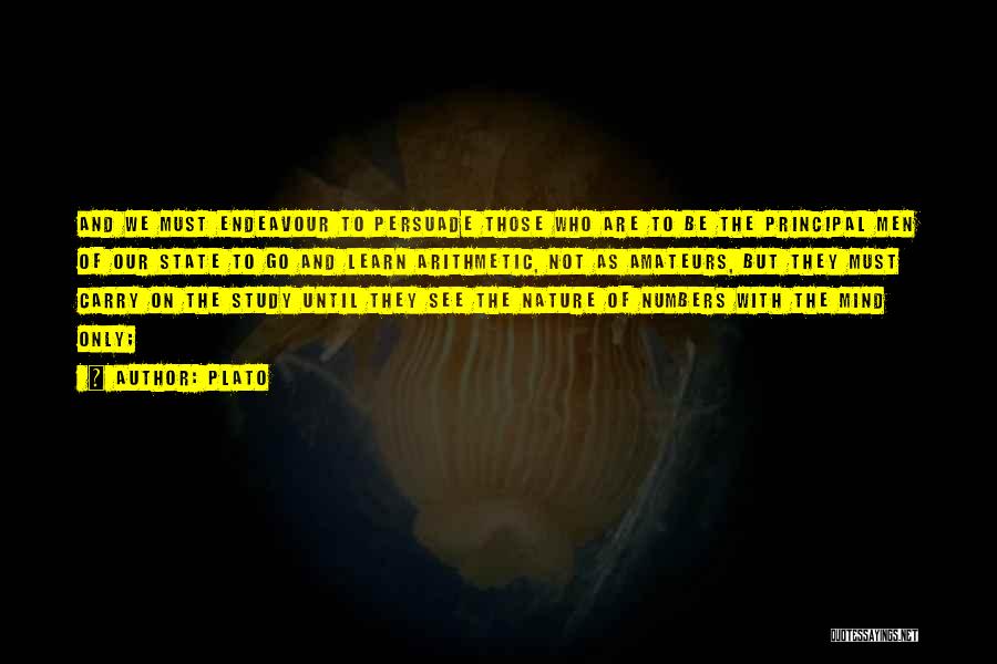 Plato Quotes: And We Must Endeavour To Persuade Those Who Are To Be The Principal Men Of Our State To Go And