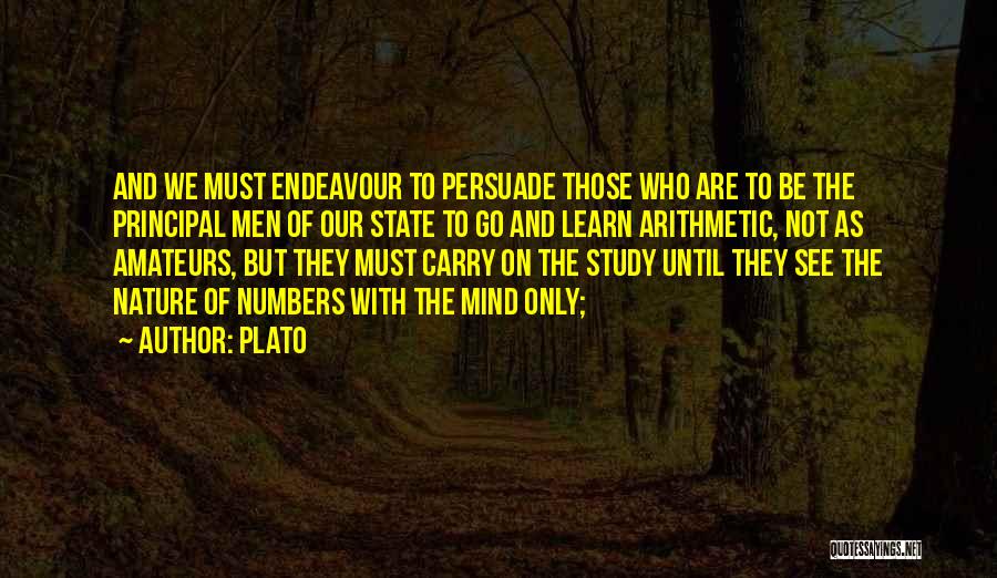 Plato Quotes: And We Must Endeavour To Persuade Those Who Are To Be The Principal Men Of Our State To Go And