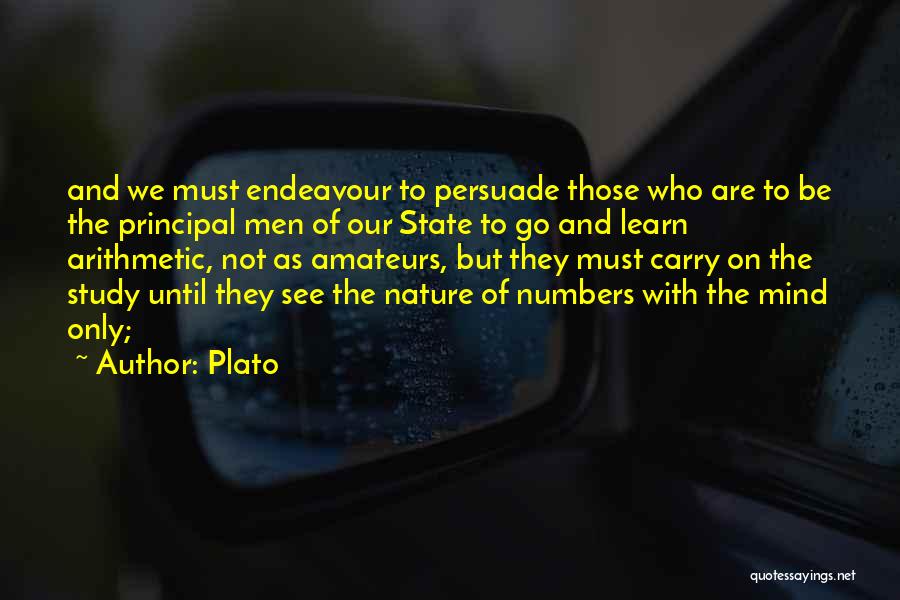 Plato Quotes: And We Must Endeavour To Persuade Those Who Are To Be The Principal Men Of Our State To Go And