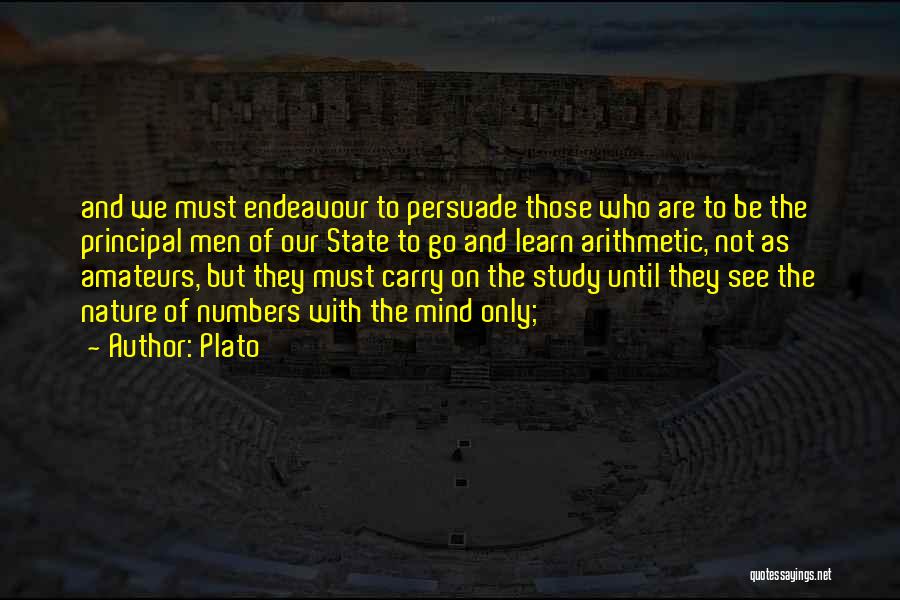 Plato Quotes: And We Must Endeavour To Persuade Those Who Are To Be The Principal Men Of Our State To Go And
