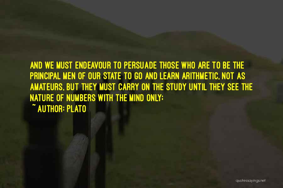Plato Quotes: And We Must Endeavour To Persuade Those Who Are To Be The Principal Men Of Our State To Go And