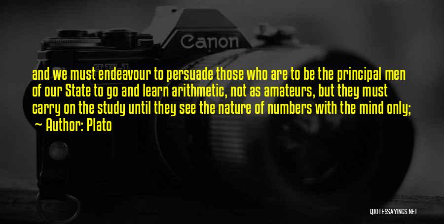 Plato Quotes: And We Must Endeavour To Persuade Those Who Are To Be The Principal Men Of Our State To Go And