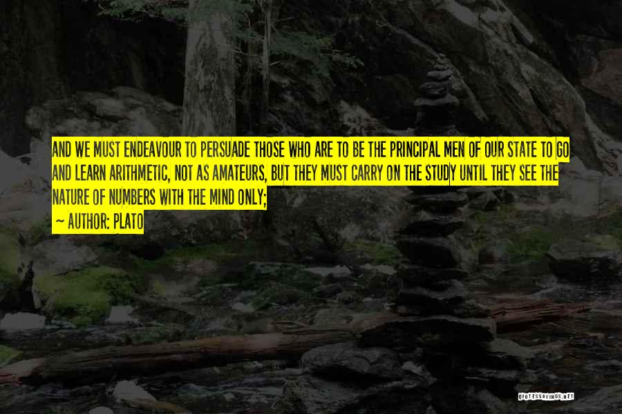 Plato Quotes: And We Must Endeavour To Persuade Those Who Are To Be The Principal Men Of Our State To Go And