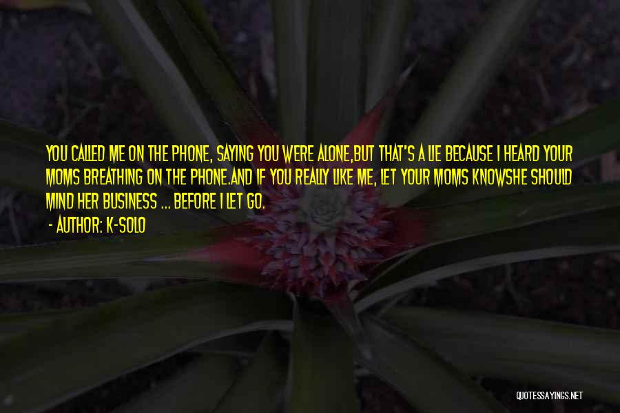 K-Solo Quotes: You Called Me On The Phone, Saying You Were Alone,but That's A Lie Because I Heard Your Moms Breathing On