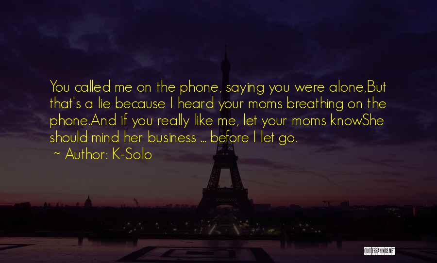 K-Solo Quotes: You Called Me On The Phone, Saying You Were Alone,but That's A Lie Because I Heard Your Moms Breathing On