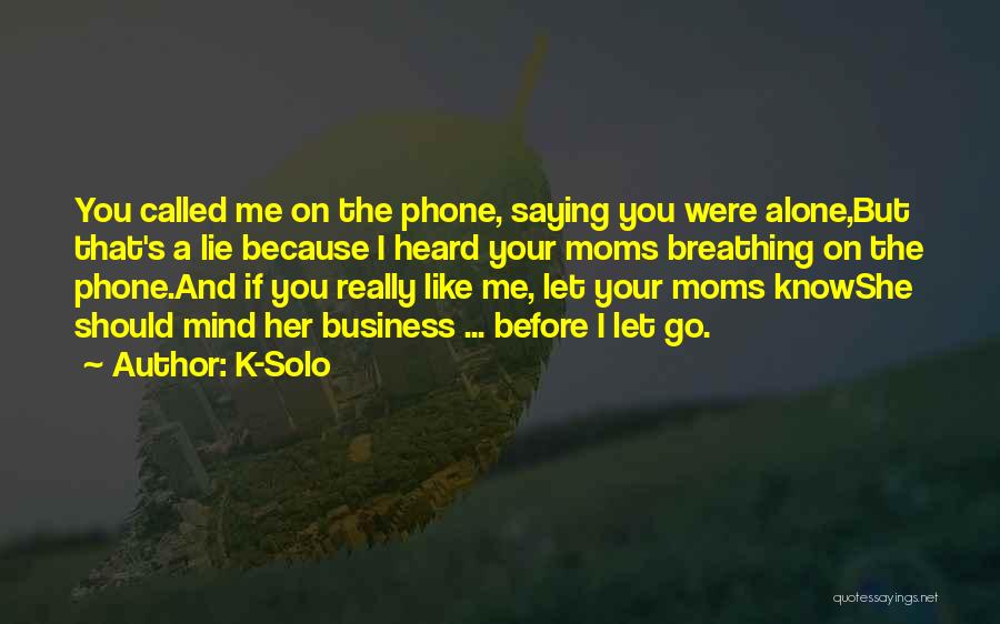 K-Solo Quotes: You Called Me On The Phone, Saying You Were Alone,but That's A Lie Because I Heard Your Moms Breathing On