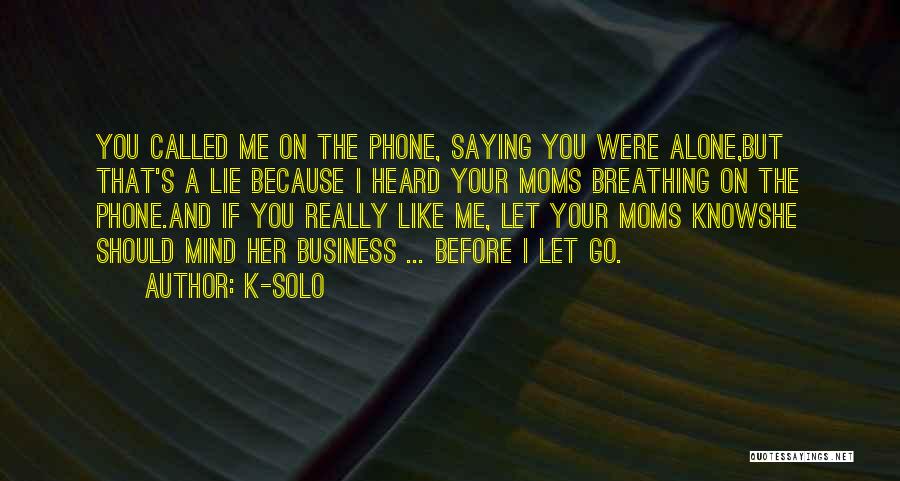 K-Solo Quotes: You Called Me On The Phone, Saying You Were Alone,but That's A Lie Because I Heard Your Moms Breathing On