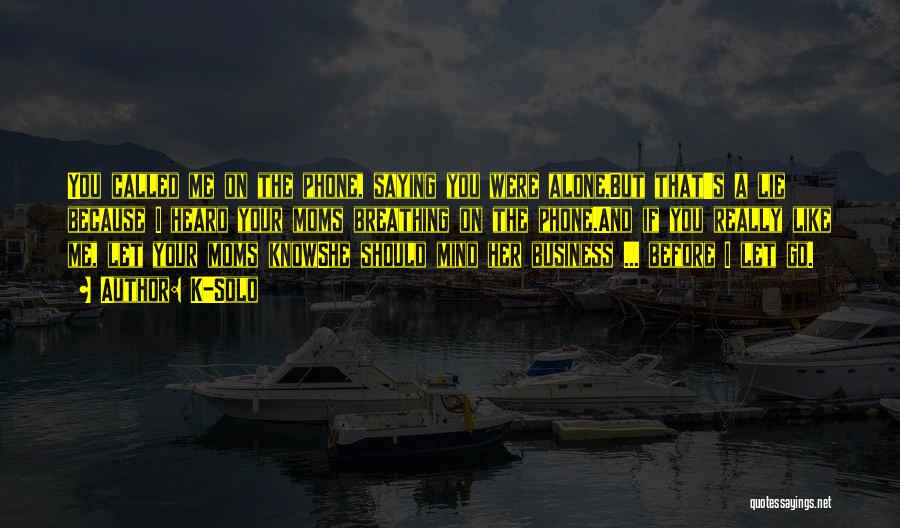 K-Solo Quotes: You Called Me On The Phone, Saying You Were Alone,but That's A Lie Because I Heard Your Moms Breathing On