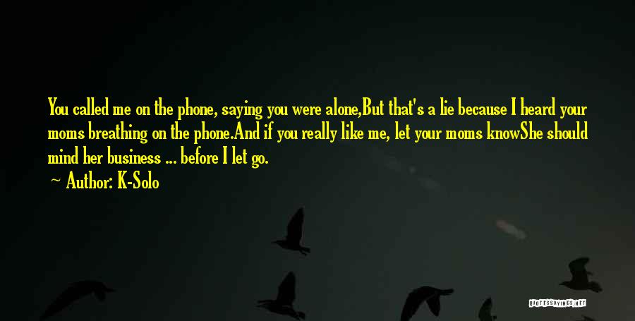 K-Solo Quotes: You Called Me On The Phone, Saying You Were Alone,but That's A Lie Because I Heard Your Moms Breathing On