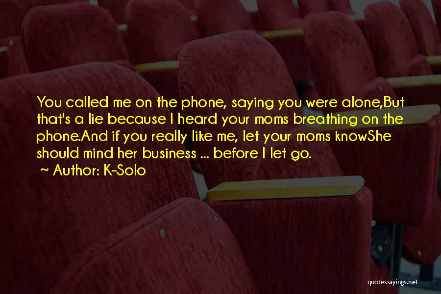 K-Solo Quotes: You Called Me On The Phone, Saying You Were Alone,but That's A Lie Because I Heard Your Moms Breathing On