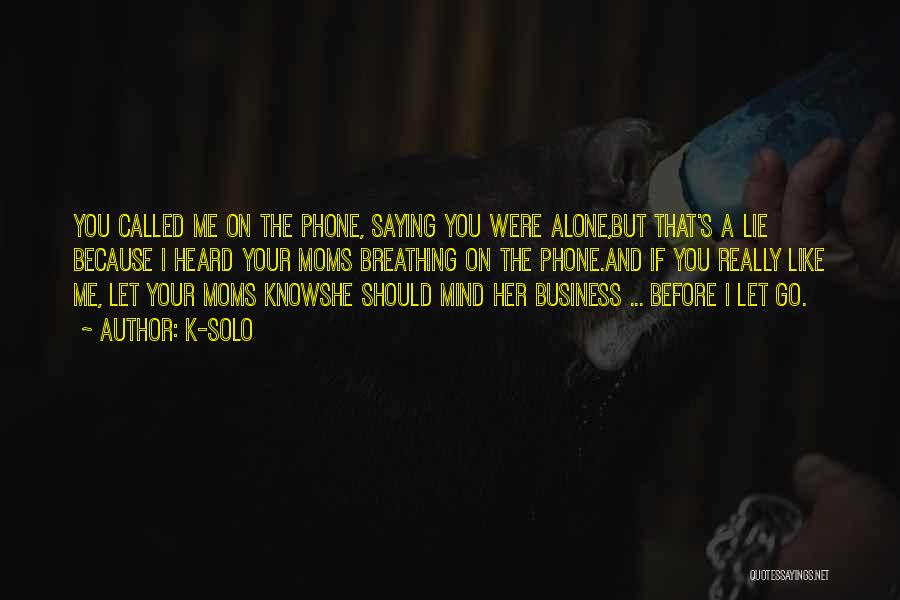 K-Solo Quotes: You Called Me On The Phone, Saying You Were Alone,but That's A Lie Because I Heard Your Moms Breathing On