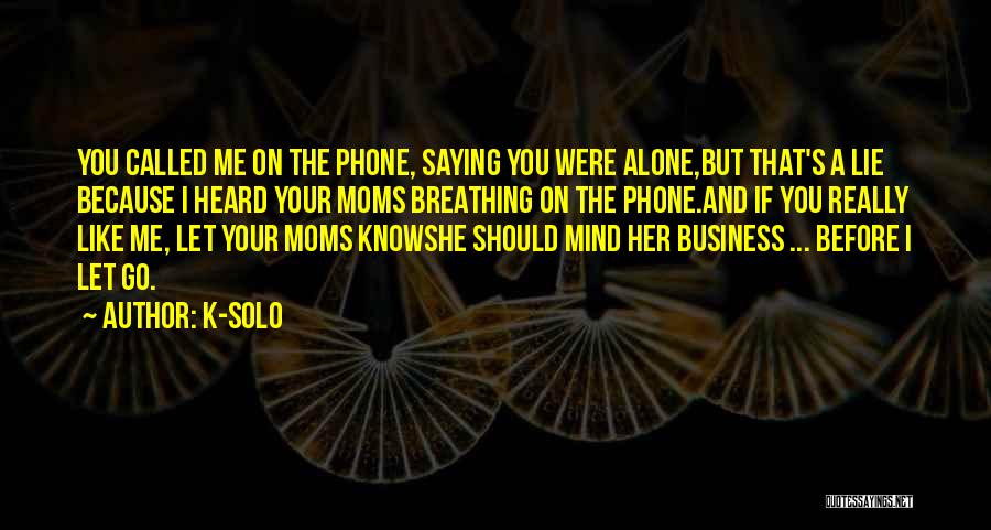 K-Solo Quotes: You Called Me On The Phone, Saying You Were Alone,but That's A Lie Because I Heard Your Moms Breathing On