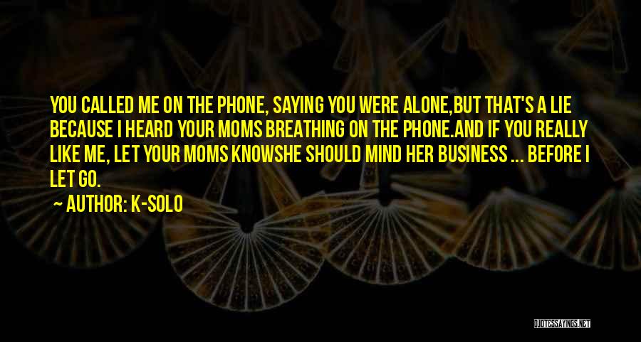 K-Solo Quotes: You Called Me On The Phone, Saying You Were Alone,but That's A Lie Because I Heard Your Moms Breathing On