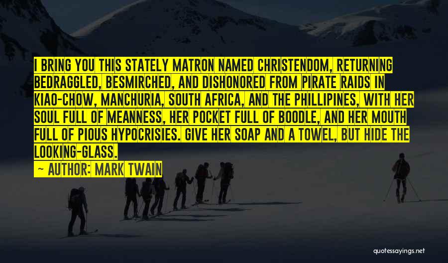 Mark Twain Quotes: I Bring You This Stately Matron Named Christendom, Returning Bedraggled, Besmirched, And Dishonored From Pirate Raids In Kiao-chow, Manchuria, South