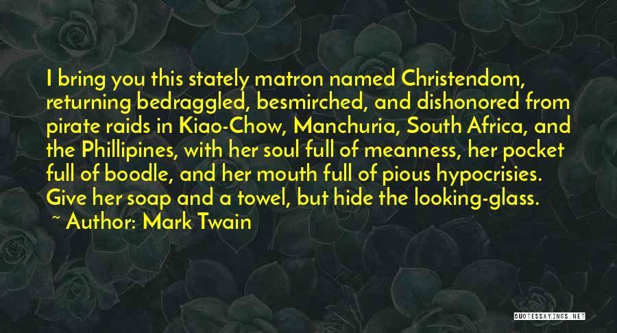 Mark Twain Quotes: I Bring You This Stately Matron Named Christendom, Returning Bedraggled, Besmirched, And Dishonored From Pirate Raids In Kiao-chow, Manchuria, South