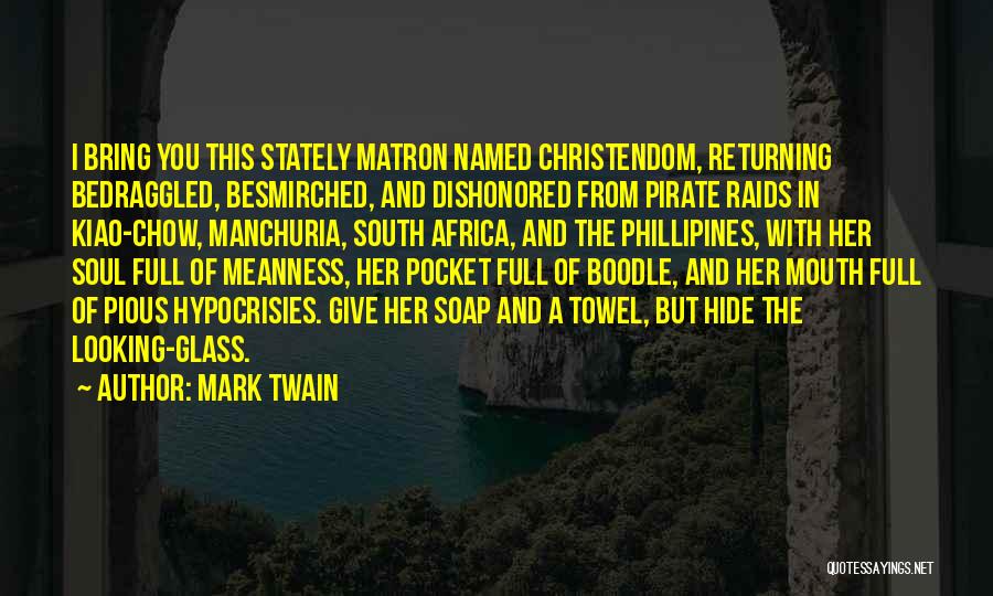 Mark Twain Quotes: I Bring You This Stately Matron Named Christendom, Returning Bedraggled, Besmirched, And Dishonored From Pirate Raids In Kiao-chow, Manchuria, South