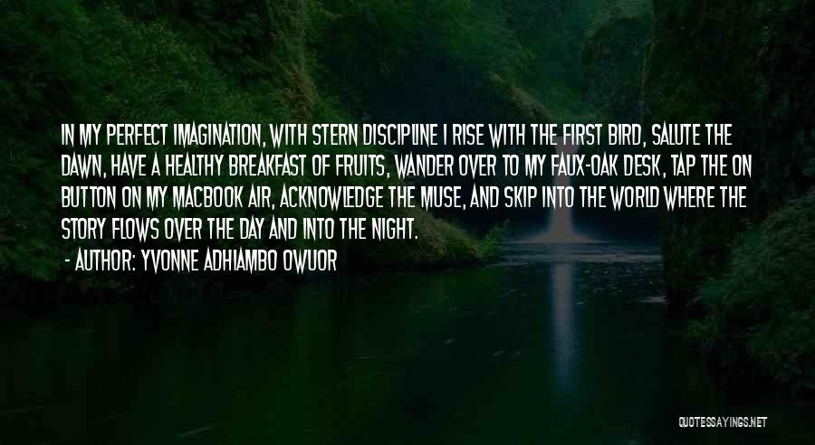 Yvonne Adhiambo Owuor Quotes: In My Perfect Imagination, With Stern Discipline I Rise With The First Bird, Salute The Dawn, Have A Healthy Breakfast