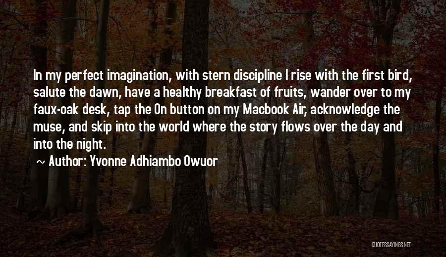 Yvonne Adhiambo Owuor Quotes: In My Perfect Imagination, With Stern Discipline I Rise With The First Bird, Salute The Dawn, Have A Healthy Breakfast