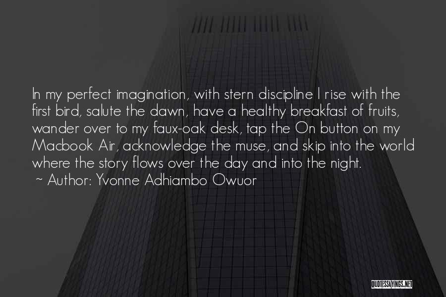 Yvonne Adhiambo Owuor Quotes: In My Perfect Imagination, With Stern Discipline I Rise With The First Bird, Salute The Dawn, Have A Healthy Breakfast