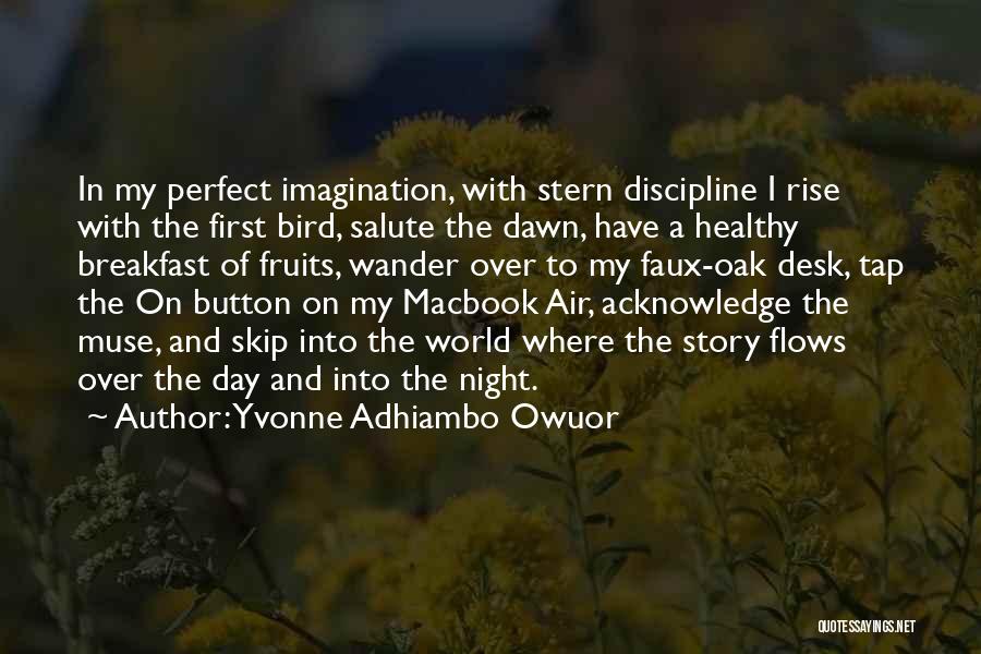 Yvonne Adhiambo Owuor Quotes: In My Perfect Imagination, With Stern Discipline I Rise With The First Bird, Salute The Dawn, Have A Healthy Breakfast