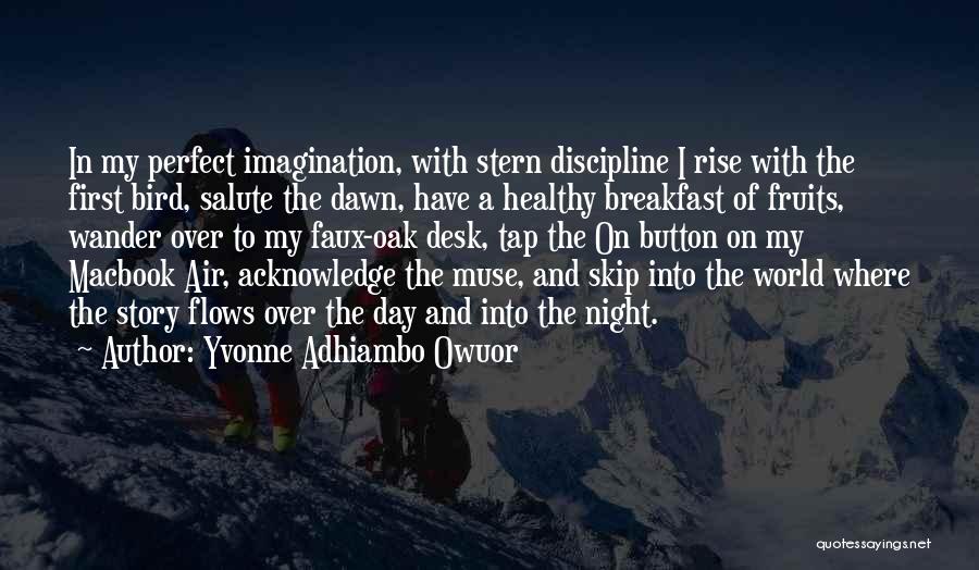 Yvonne Adhiambo Owuor Quotes: In My Perfect Imagination, With Stern Discipline I Rise With The First Bird, Salute The Dawn, Have A Healthy Breakfast