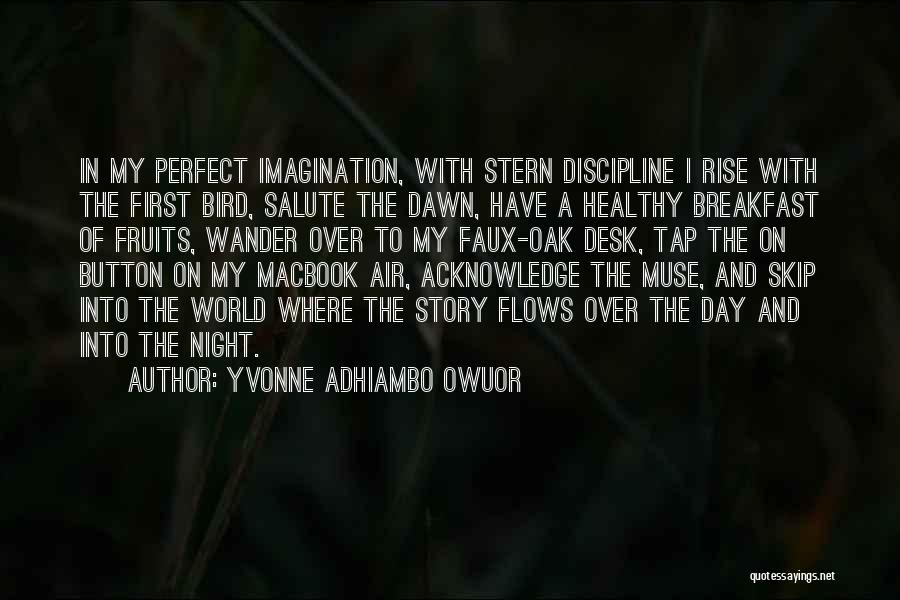 Yvonne Adhiambo Owuor Quotes: In My Perfect Imagination, With Stern Discipline I Rise With The First Bird, Salute The Dawn, Have A Healthy Breakfast