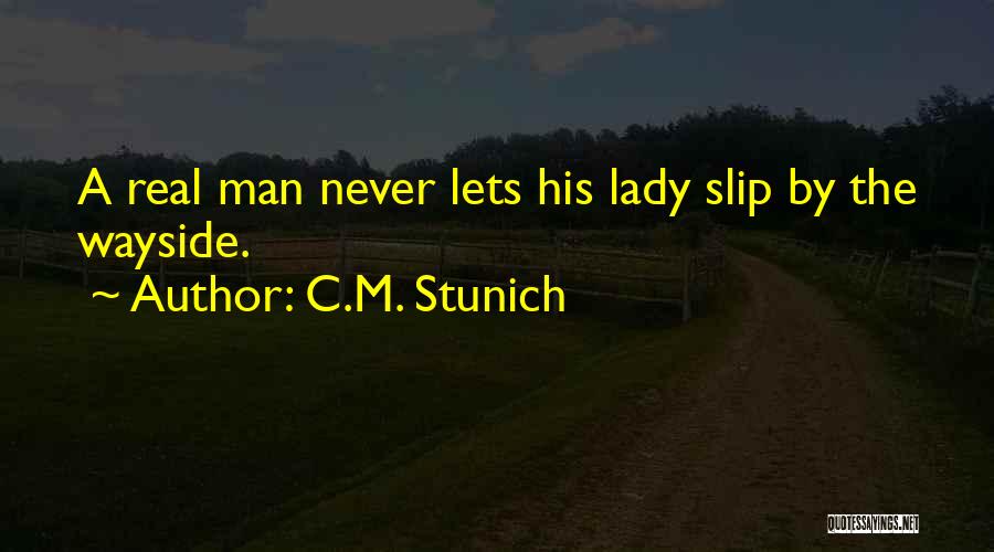 C.M. Stunich Quotes: A Real Man Never Lets His Lady Slip By The Wayside.